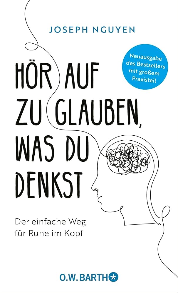 Hör auf zu glauben, was du denkst: Der einfache Weg für Ruhe im Kopf | Selbstzweifel und Selbstsabotage beenden. Neuausgabe des Bestsellers mit großem Praxisteil cover image