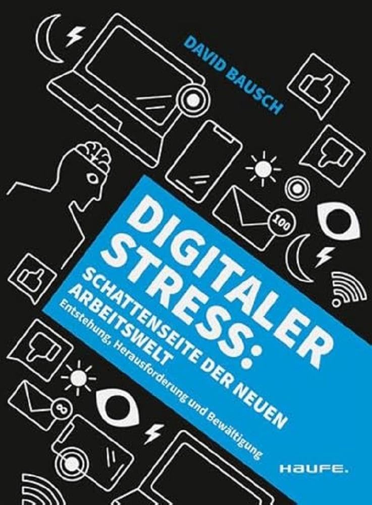 Digitaler Stress: Schattenseite der neuen Arbeitswelt: Schattenseite der neuen Arbeitswelt. Entstehung, Herausforderung und Bewältigung. Die mentale ... bewahren. (Haufe Sachbuch Wirtschaft) cover image