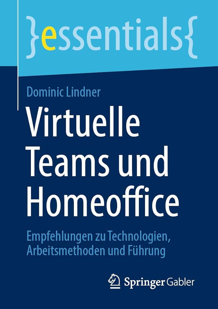 Virtuelle Teams und Homeoffice: Empfehlungen zu Technologien, Arbeitsmethoden und Führung (essentials) cover image