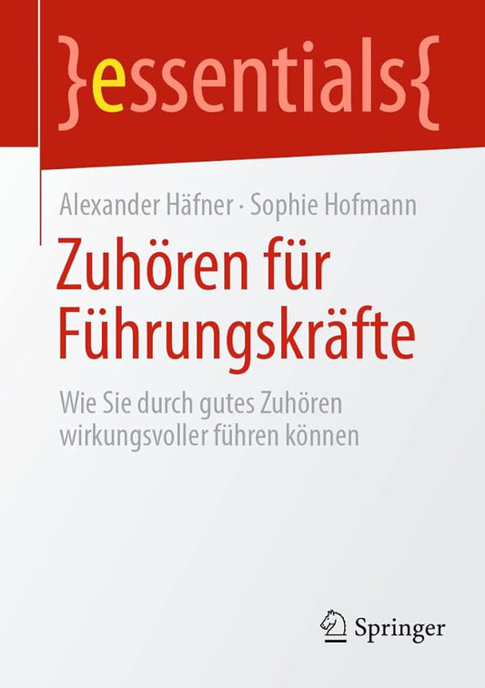 Zuhören für Führungskräfte: Wie Sie durch gutes Zuhören wirkungsvoller führen können (essentials) cover image