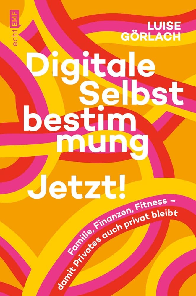 Digitale Selbstbestimmung: Jetzt!: Familie, Finanzen, Fitness – damit Privates auch privat bleibt cover image