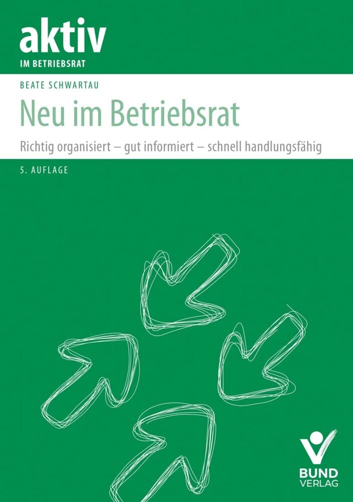 Neu im Betriebsrat: Richtig organisiert – gut informiert – schnell handlungsfähig (aktiv im Betriebsrat) cover image
