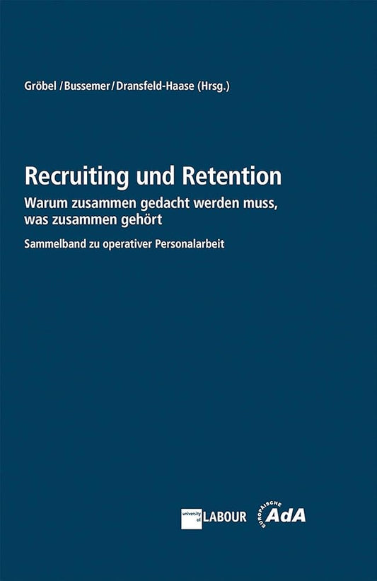 Recruiting und Retention: Warum das Gewinnen und Binden von Mitarbeitenden in Zeiten des Fachkräftemangels zusammen gedacht werden muss. Antworten aus ... HR-Praxis und Arbeitnehmervertretungen cover image