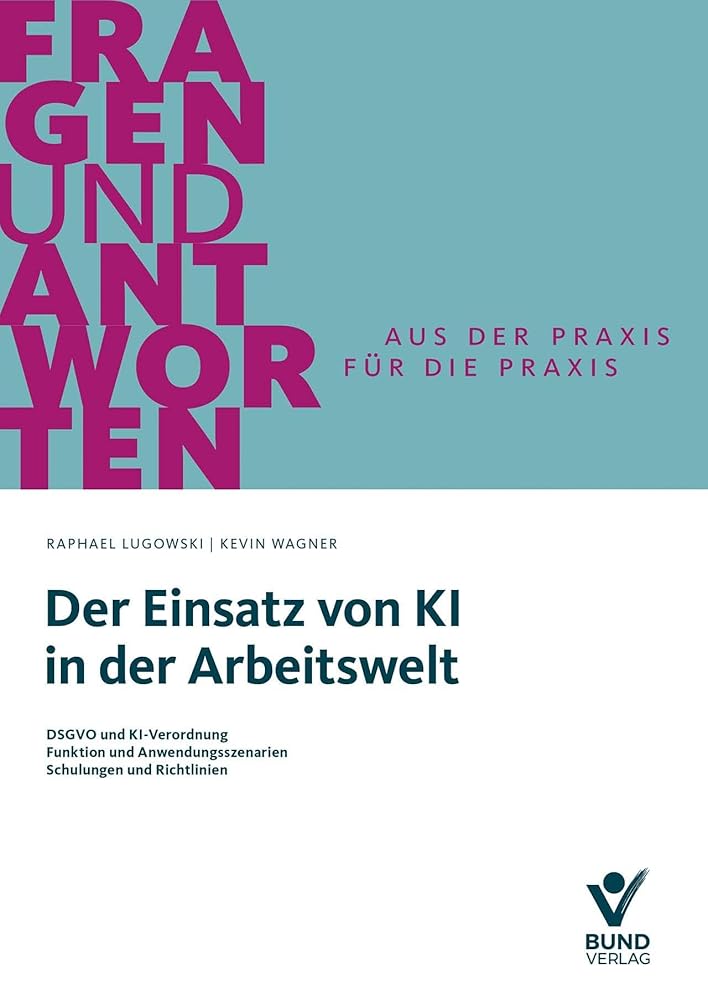 Der Einsatz von KI in der Arbeitswelt: DSGVO und KI-Verordnung - Funktion und Anwendungsszenarien - Schulungen und Richtlinien (Fragen und Antworten) cover image