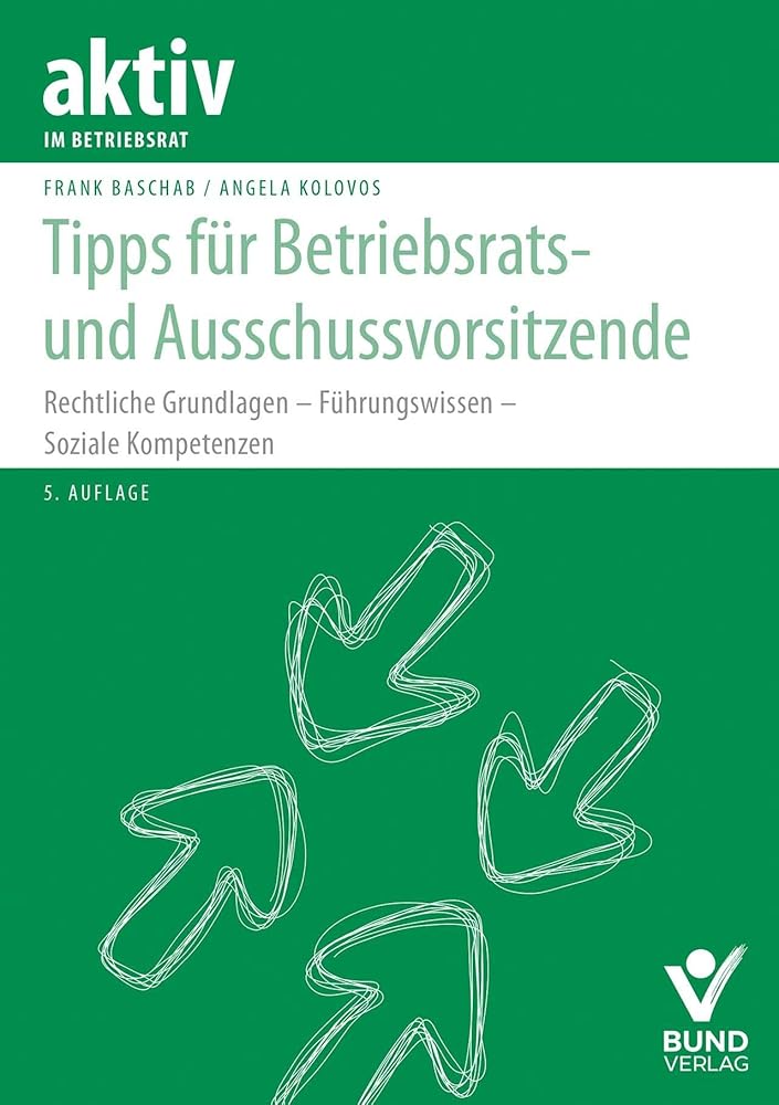 Tipps für Betriebsrats- und Ausschussvorsitzende: Rechtliche Grundlagen – Führungswissen – Soziale Kompetenzen (aktiv im Betriebsrat) cover image