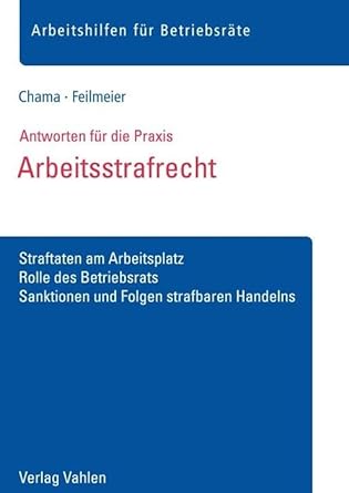 Arbeitsstrafrecht: Straftaten am Arbeitsplatz, Rolle des Betriebsrats, Sanktionen und Folgen strafbaren Handelns (Arbeitshilfen für Betriebsräte) cover image
