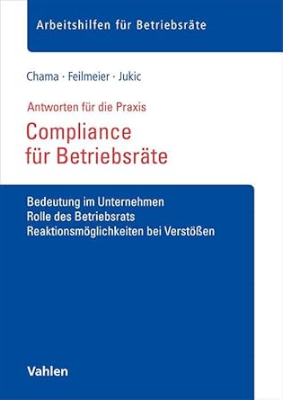 Compliance für Betriebsräte: Bedeutung im Unternehmen, Rolle des Betriebsrats, Reaktionsmöglichkeiten bei Verstößen (Arbeitshilfen für Betriebsräte) cover image