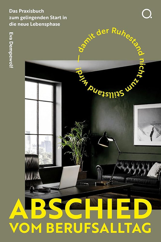 Abschied vom Berufsalltag: Das Praxisbuch zum gelingenden Start in die neue Lebensphase – damit der Ruhestand nicht zum Stillstand wird! cover image