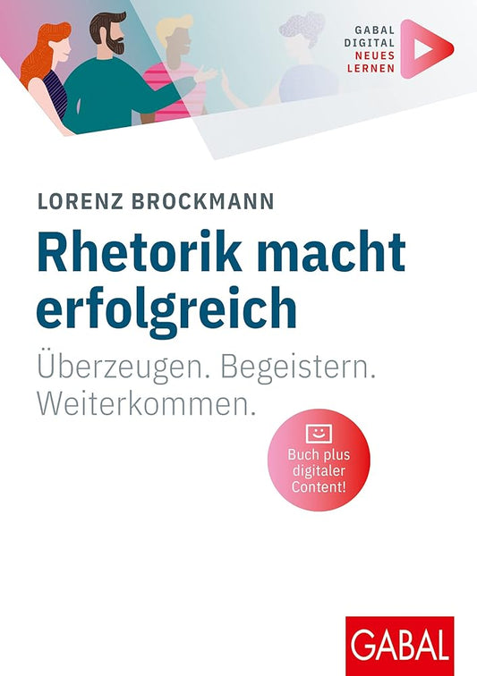 Rhetorik macht erfolgreich: Überzeugen. Begeistern. Weiterkommen. | (Mit digitalen Zusatzinhalten zum Buch) (Whitebooks) cover image