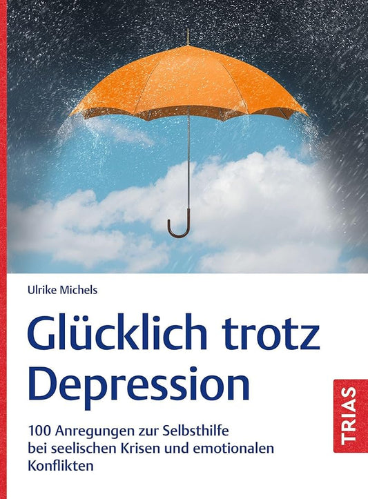 Glücklich trotz Depression: 100 Anregungen zur Selbsthilfe bei seelischen Krisen und emotionalen Konflikten cover image