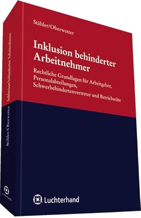 Inklusion behinderter Arbeitnehmer: Rechtliche Grundlagen für Arbeitgeber, Personalabteilungen, Schwerbehindertenvertreter und Betriebsräte cover image