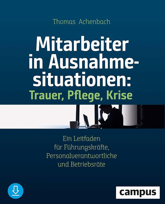 Mitarbeiter in Ausnahmesituationen - Trauer, Pflege, Krise: Ein Leitfaden für Führungskräfte, Personalverantwortliche und Betriebsräte cover image