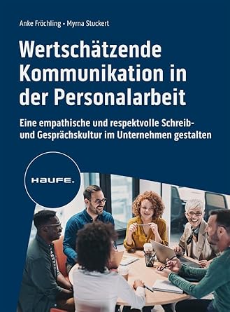 Wertschätzende Kommunikation in der Personalarbeit: Eine empathische und respektvolle Schreib- und Gesprächskultur im Unternehmen gestalten (Haufe Fachbuch) cover image