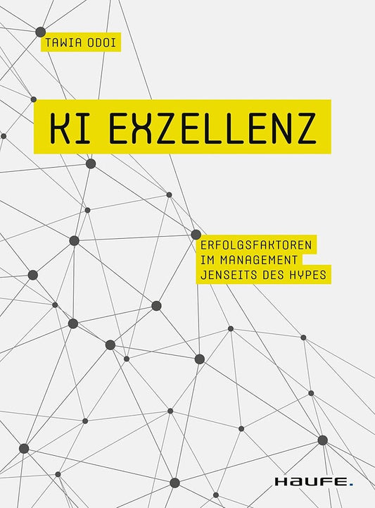 KI Exzellenz: Erfolgsfaktoren im Management jenseits des Hypes. Zukunftstechnologien verstehen und künstliche Intelligenz erfolgreich in der Arbeitswelt nutzen. (Haufe Fachbuch) cover image