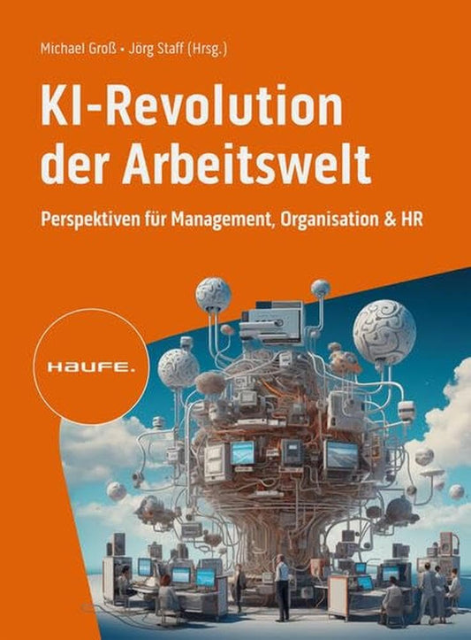 KI-Revolution der Arbeitswelt: Perspektiven für Management, Organisation und HR. Auswirkungen, Einfluss, Chancen von Künstlicher Intelligenz auf Berufsbilder und Arbeitsformen (Haufe Fachbuch) cover image