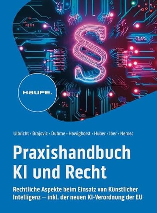 Praxishandbuch KI und Recht: Rechtliche Aspekte beim Einsatz von Künstlicher Intelligenz – inkl. der neuen KI-Verordnung der EU. Lösungen für ... Haftung oder Urheberrecht. (Haufe Fachbuch) cover image
