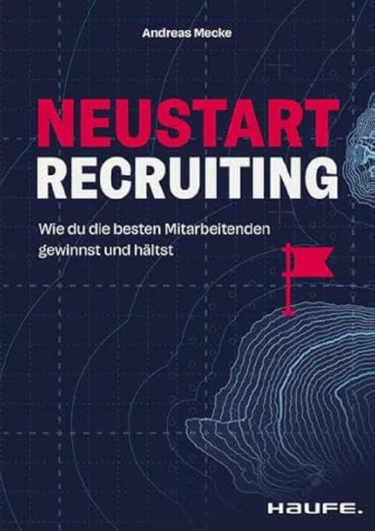 Neustart Recruiting: Wie du die besten Mitarbeitenden gewinnst und hältst (Haufe Fachbuch) cover image