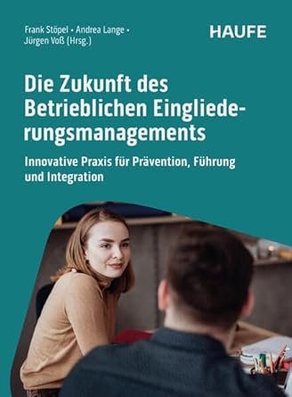 Die Zukunft des Betrieblichen Eingliederungsmanagements: Innovative Praxis für Prävention, Führung und Integration (Haufe Fachbuch) cover image