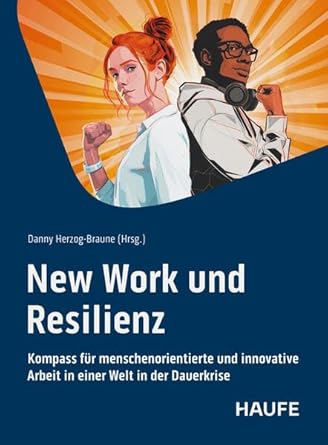 New Work und Resilienz: Kompass für menschenorientierte und innovative Arbeit in einer Welt in der Dauerkrise. Tools und Impulse als stabile Basis für ... die mitten im Wandel stehen (Haufe Fachbuch) cover image