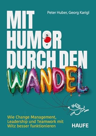 Mit Humor durch den Wandel: Wie Change Management, Leadership und Teamwork mit Witz besser funktionieren (Haufe Fachbuch) cover image