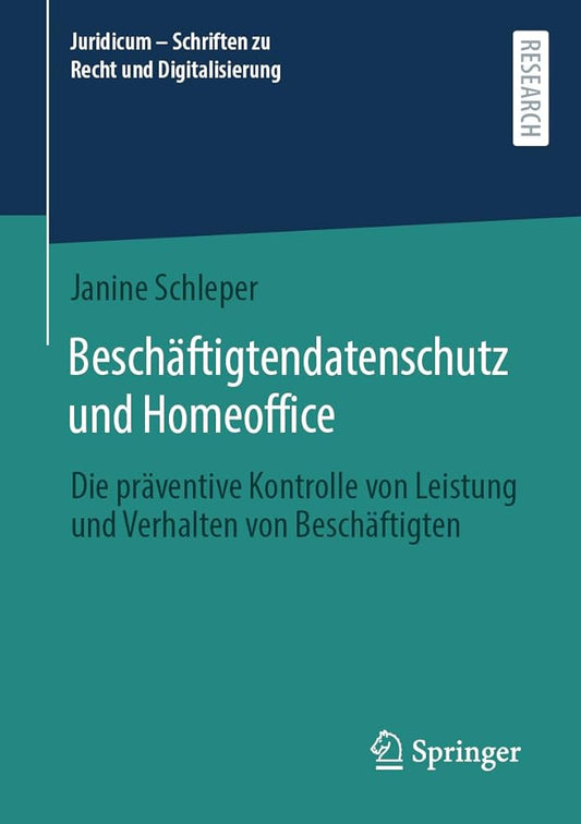 Beschäftigtendatenschutz und Homeoffice: Die präventive Kontrolle von Leistung und Verhalten von Beschäftigten (Juridicum – Schriften zu Recht und Digitalisierung) cover image