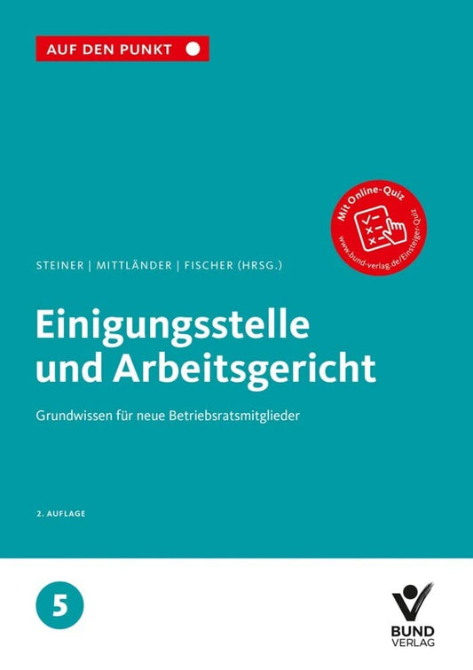 Einigungsstelle und Arbeitsgericht: Grundwissen für neue Betriebsratsmitglieder Reihe: Auf den Punkt, Band 5. cover image