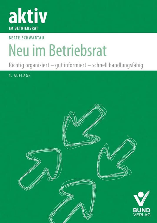 Neu im Betriebsrat: Richtig organisiert – gut informiert – schnell handlungsfähig (aktiv im Betriebsrat) cover image