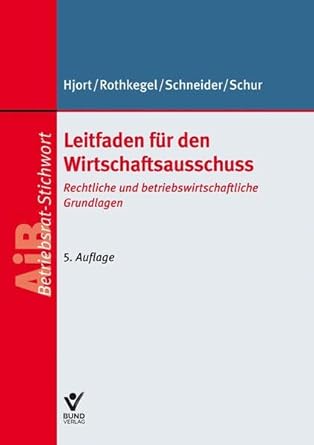 Leitfaden für den Wirtschaftsausschuss: Handlungshilfe für Betriebsräte: Rechtliche und betriebswirtschaftliche Grundlagen. Handlungshilfe für Betriebsräte (Arbeitsrecht in der betrieblichen Praxis) cover image