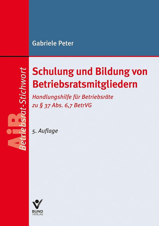 Schulung und Bildung von Betriebsratsmitgliedern: Handlungshilfe für Betriebsräte zu § 37 Abs. 6, 7 BetrVG (AiB Stichwort) cover image
