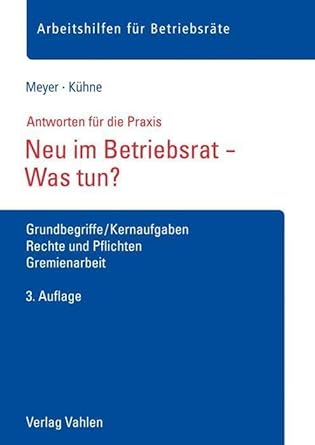 Neu im Betriebsrat - Was tun?: Grundbegriffe/Kernaufgaben, Rechte und Pflichten, Gremienarbeit (Arbeitshilfen für Betriebsräte) cover image