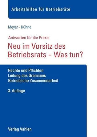 Neu im Vorsitz des Betriebsrats - Was tun?: Rechte und Pflichten, Leitung des Gremiums, Betriebliche Zusammenarbeit (Arbeitshilfen für Betriebsräte) cover image