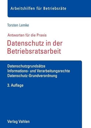 Datenschutz in der Betriebsratsarbeit: Datenschutzgrundsätze, Informations- und Verarbeitungsrechte, Datenschutz-Grundverordnung (Arbeitshilfen für Betriebsräte) cover image