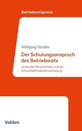 Der Schulungsanspruch des Betriebsrats: sowie des Personalrats und der Schwerbehindertenvertretung (Betriebsratspraxis) cover image