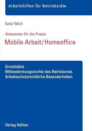 Mobile Arbeit / Homeoffice: Grundsätze, Mitbestimmungsrechte des Betriebsrats, Arbeitsschutzrechtliche Besonderheiten (Arbeitshilfen für Betriebsräte) cover image