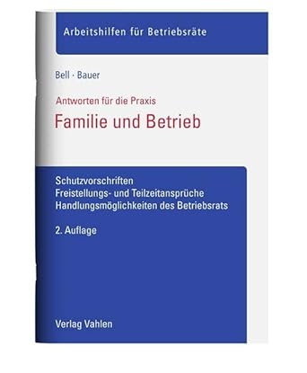 Familie und Betrieb: Schutzvorschriften, Freistellungs- und Teilzeitansprüche, Handlungsmöglichkeiten des Betriebsrats (Arbeitshilfen für Betriebsräte) cover image