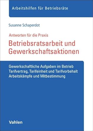 Betriebsratsarbeit und Gewerkschaftsaktionen: Gewerkschaftliche Aufgaben im Betrieb, Tarifvertrag, Tarifeinheit und Tarifvorbehalt, Arbeitskämpfe und Mitbestimmung (Arbeitshilfen für Betriebsräte) cover image