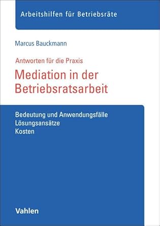 Mediation in der Betriebsratsarbeit: Bedeutung und Anwendungsfälle. Lösungsansätze, Kosten (Arbeitshilfen für Betriebsräte) cover image