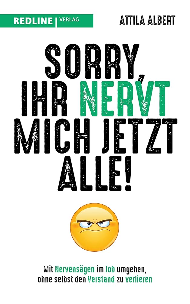 Sorry, ihr nervt mich jetzt alle!: Mit Nervensägen im Job umgehen, ohne selbst den Verstand zu verlieren cover image