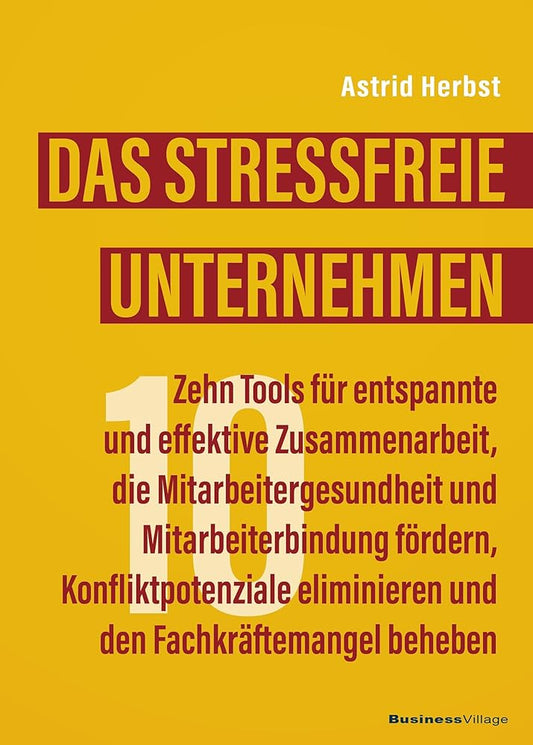 Das stressfreie Unternehmen: Zehn Tools für entspannte und effektive Zusammenarbeit, die Mitarbeitergesundheit und Mitarbeiterbindung fördern, ... eliminieren und den Fachkräftemangel beheben cover image