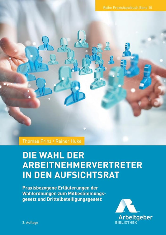 Die Wahl der Arbeitnehmervertreter in den Aufsichtsrat: Praxisbezogene Erläuterungen der Wahlordnungen zum Mitbestimmungsgesetz und Drittelbeteiligungsgesetz (Reihe Praxishandbuch) cover image