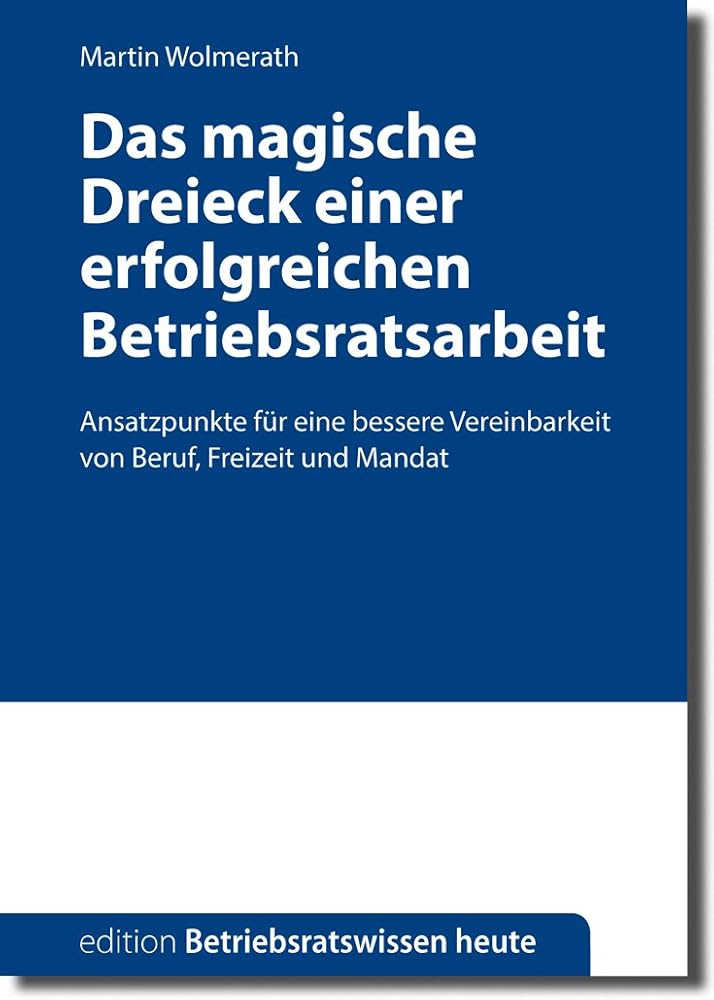 Das magische Dreieck einer erfolgreichen Betriebsratarbeit: Ansatzpunkte für eine bessere Vereinbarkeit von Beruf, Freizeit und Mandat (Edition Betriebsratswissen heute) cover image