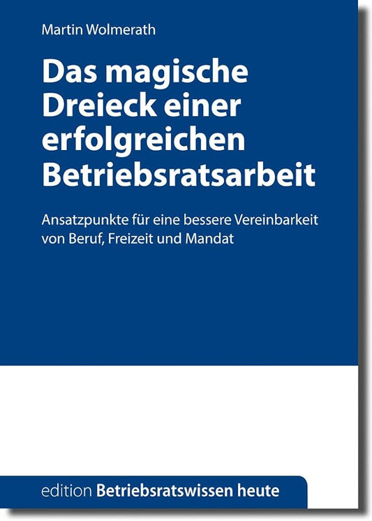 Das magische Dreieck einer erfolgreichen Betriebsratarbeit: Ansatzpunkte für eine bessere Vereinbarkeit von Beruf, Freizeit und Mandat (Edition Betriebsratswissen heute) cover image