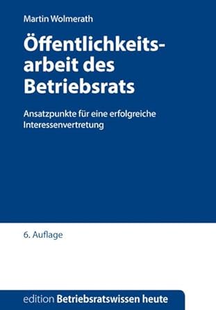 Öffentlichkeitsarbeit des Betriebsrats: Ansatzpunkte für eine erfolgreiche Betriebsratsarbeit (Edition Betriebsratswissen heute) cover image