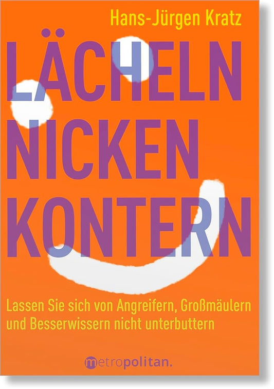 Lächeln, nicken, kontern: Lassen Sie sich von Angreifern, Großmäulern und Besserwissern nicht unterbuttern (metropolitan Bücher) cover image