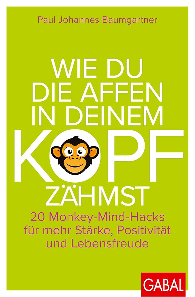 Wie du die Affen in deinem Kopf zähmst: 20 Monkey-Mind-Hacks für mehr Stärke, Positivität und Lebensfreude (Dein Leben) cover image