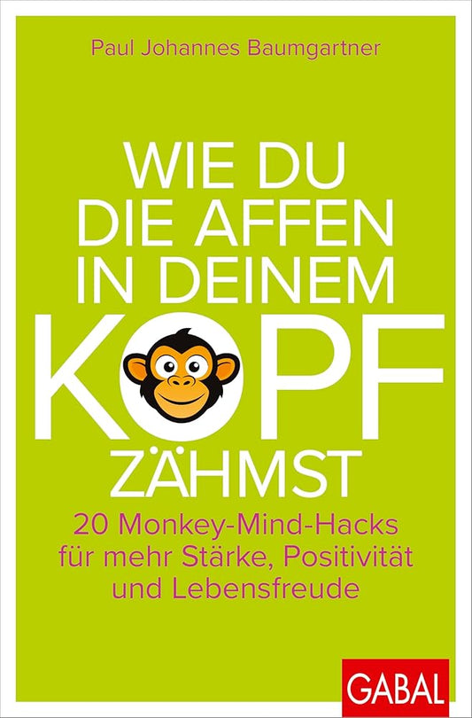 Wie du die Affen in deinem Kopf zähmst: 20 Monkey-Mind-Hacks für mehr Stärke, Positivität und Lebensfreude (Dein Leben) cover image